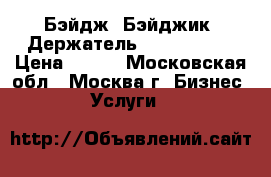 Бэйдж. Бэйджик. Держатель. ID Holder. › Цена ­ 500 - Московская обл., Москва г. Бизнес » Услуги   